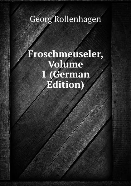 Обложка книги Froschmeuseler, Volume 1 (German Edition), Georg Rollenhagen