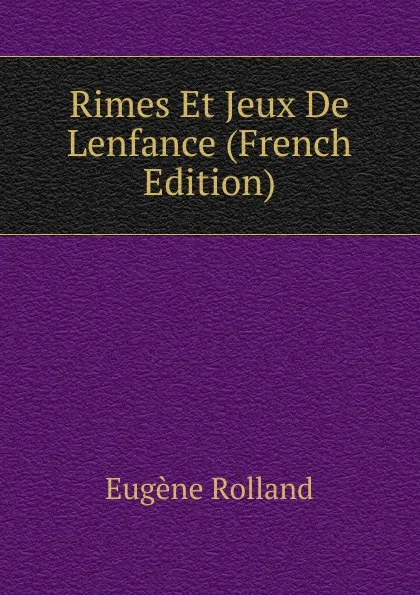 Обложка книги Rimes Et Jeux De Lenfance (French Edition), Eugène Rolland