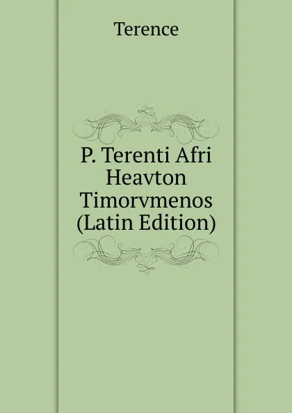 Обложка книги P. Terenti Afri Heavton Timorvmenos (Latin Edition), Terence