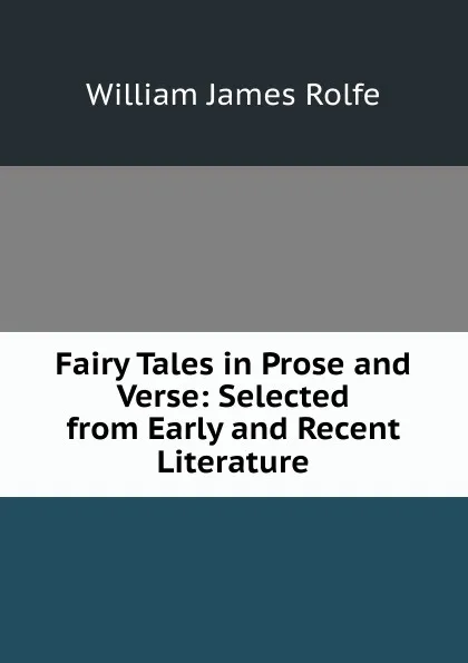 Обложка книги Fairy Tales in Prose and Verse: Selected from Early and Recent Literature, William James Rolfe