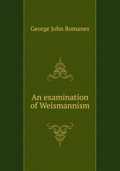 Обложка книги An examination of Weismannism, George John Romanes