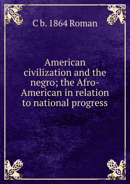 Обложка книги American civilization and the negro; the Afro-American in relation to national progress, C b. 1864 Roman