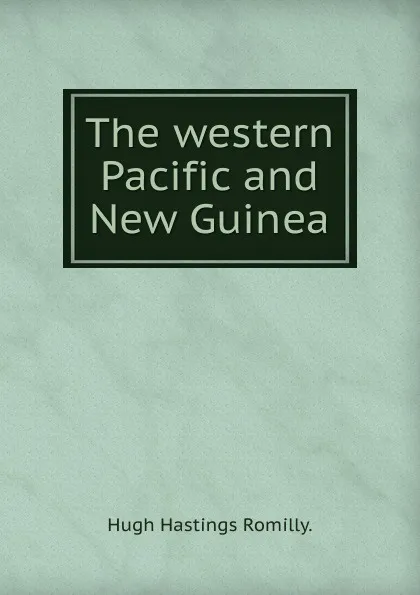 Обложка книги The western Pacific and New Guinea, Hugh Hastings Romilly.