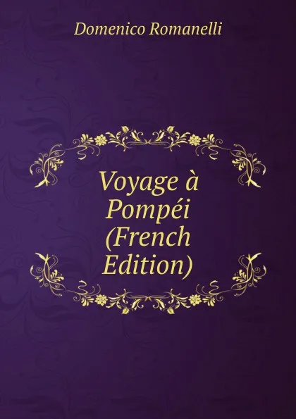 Обложка книги Voyage a Pompei (French Edition), Domenico Romanelli