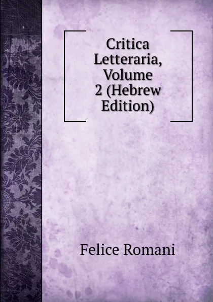 Обложка книги Critica Letteraria, Volume 2 (Hebrew Edition), Felice Romani