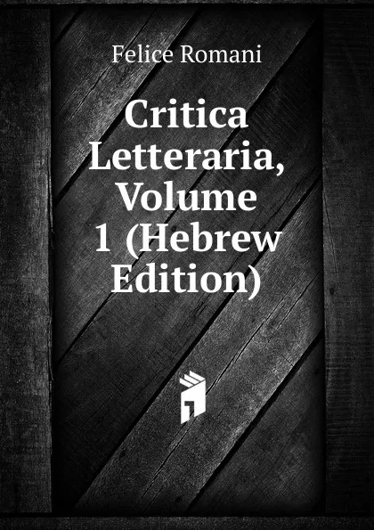 Обложка книги Critica Letteraria, Volume 1 (Hebrew Edition), Felice Romani