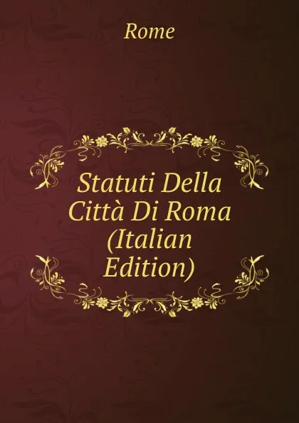 Обложка книги Statuti Della Citta Di Roma (Italian Edition), Rome