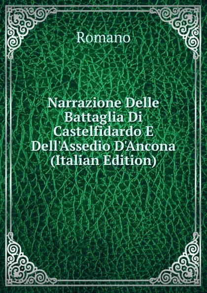 Обложка книги Narrazione Delle Battaglia Di Castelfidardo E Dell.Assedio D.Ancona (Italian Edition), Romano