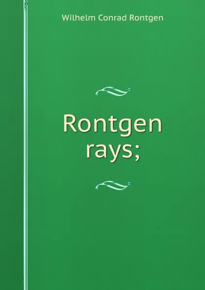 Обложка книги Rontgen rays;, Wilhelm Conrad Röntgen