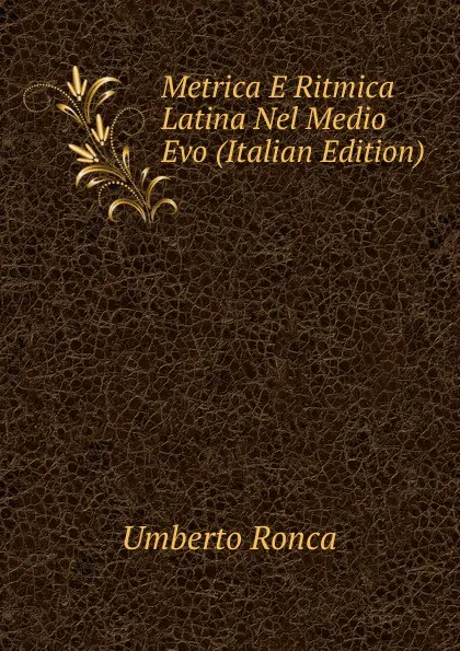 Обложка книги Metrica E Ritmica Latina Nel Medio Evo (Italian Edition), Umberto Ronca