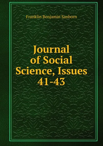 Обложка книги Journal of Social Science, Issues 41-43, F. B. Sanborn