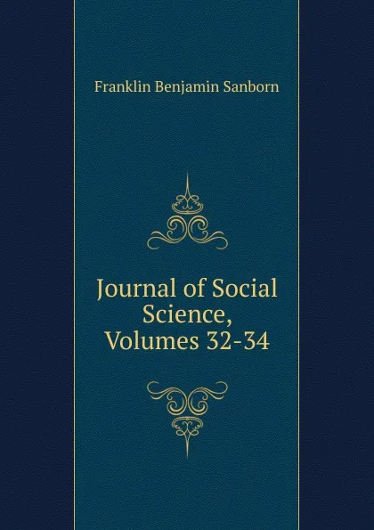 Обложка книги Journal of Social Science, Volumes 32-34, F. B. Sanborn