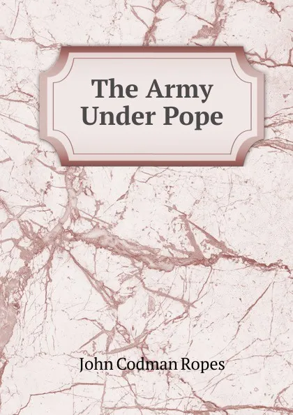 Обложка книги The Army Under Pope, John Codman Ropes