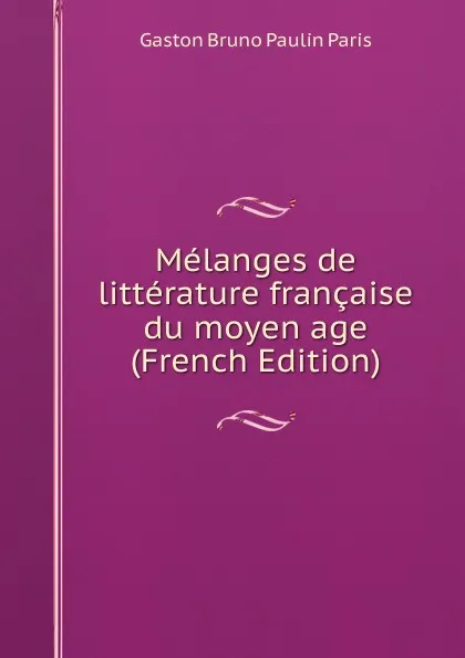 Обложка книги Melanges de litterature francaise du moyen age (French Edition), Gaston Bruno Paulin Paris