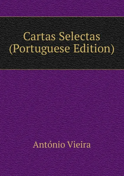 Обложка книги Cartas Selectas (Portuguese Edition), António Vieira