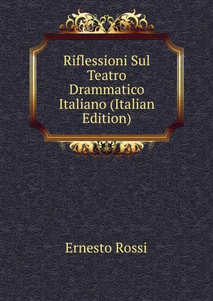 Обложка книги Riflessioni Sul Teatro Drammatico Italiano (Italian Edition), Ernesto Rossi