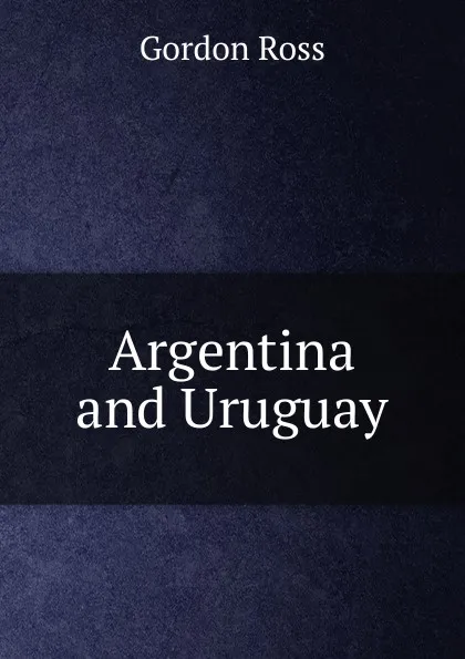 Обложка книги Argentina and Uruguay, Gordon Ross