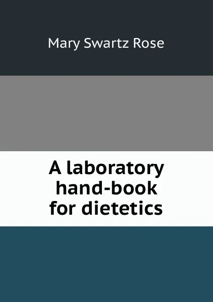 Обложка книги A laboratory hand-book for dietetics, Mary Swartz Rose