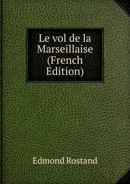 Обложка книги Le vol de la Marseillaise (French Edition), Edmond Rostand