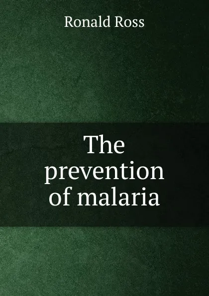 Обложка книги The prevention of malaria, Ronald Ross