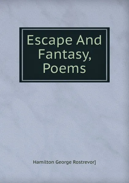 Обложка книги Escape And Fantasy, Poems, Hamilton George Rostrevor]