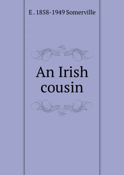 Обложка книги An Irish cousin., E . 1858-1949 Somerville