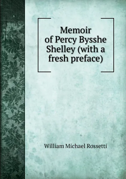 Обложка книги Memoir of Percy Bysshe Shelley (with a fresh preface), Rossetti William Michael