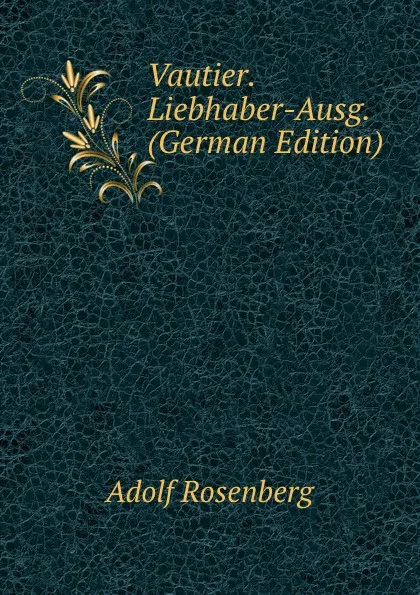 Обложка книги Vautier. Liebhaber-Ausg. (German Edition), Adolf Rosenberg