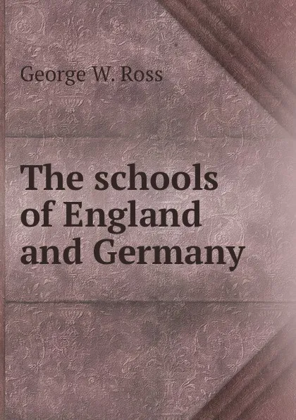 Обложка книги The schools of England and Germany, George W. Ross