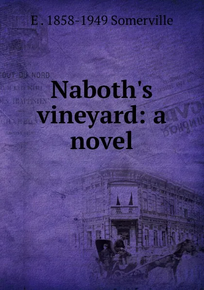 Обложка книги Naboth.s vineyard: a novel, E . 1858-1949 Somerville