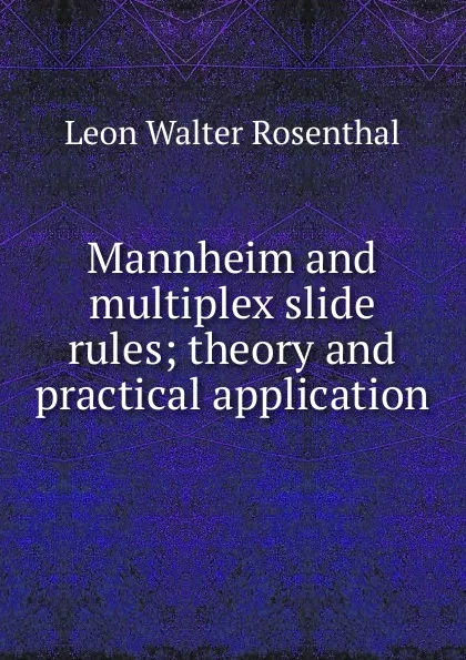 Обложка книги Mannheim and multiplex slide rules; theory and practical application, Leon Walter Rosenthal