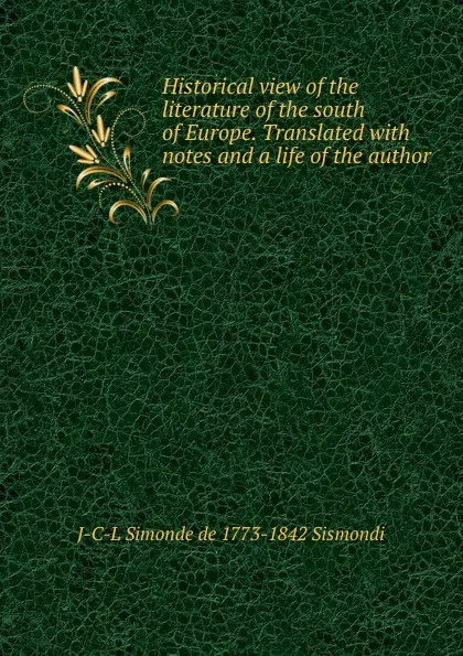 Обложка книги Historical view of the literature of the south of Europe. Translated with notes and a life of the author, J. C. L. Simonde de Sismondi