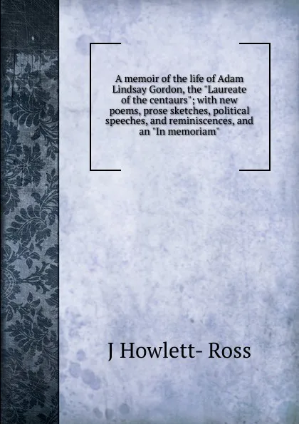 Обложка книги A memoir of the life of Adam Lindsay Gordon, the 