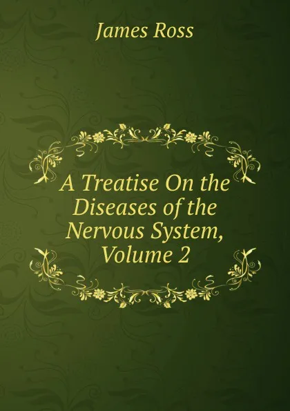 Обложка книги A Treatise On the Diseases of the Nervous System, Volume 2, James Ross