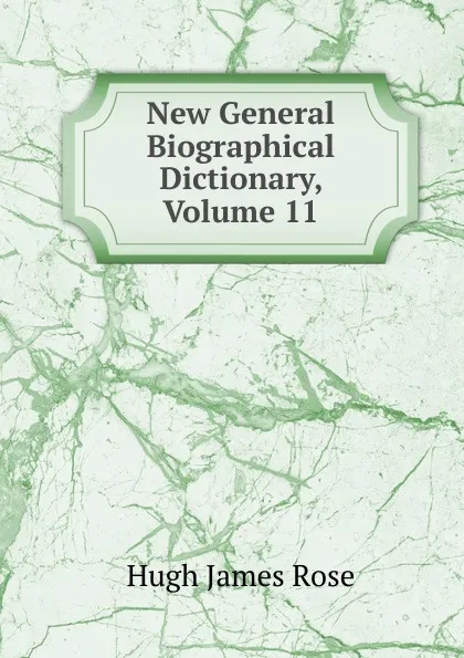 Обложка книги New General Biographical Dictionary, Volume 11, Hugh James Rose