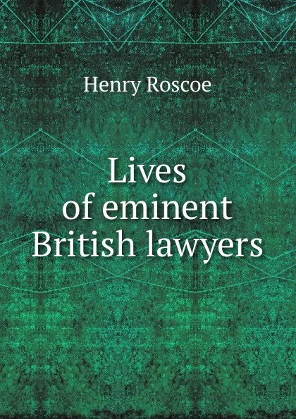 Обложка книги Lives of eminent British lawyers, Henry Roscoe