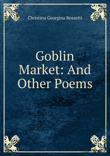 Обложка книги Goblin Market: And Other Poems, Christina Georgina Rossetti