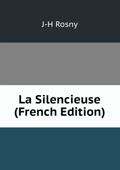 Обложка книги La Silencieuse (French Edition), J-H Rosny