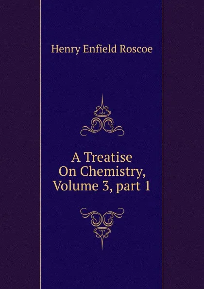 Обложка книги A Treatise On Chemistry, Volume 3,.part 1, Henry Enfield Roscoe