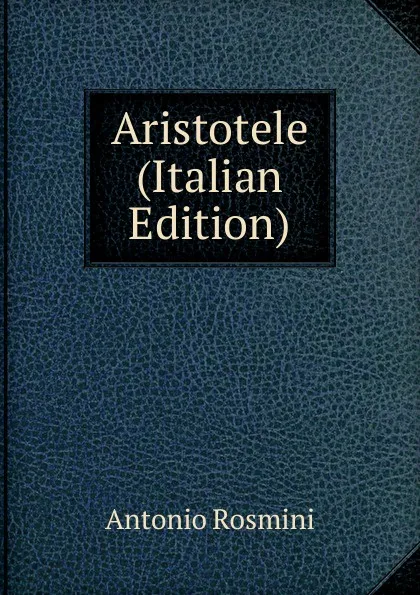 Обложка книги Aristotele (Italian Edition), Antonio Rosmini-Serbati