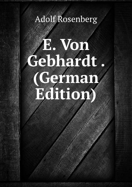 Обложка книги E. Von Gebhardt . (German Edition), Adolf Rosenberg