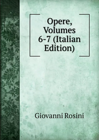 Обложка книги Opere, Volumes 6-7 (Italian Edition), Giovanni Rosini