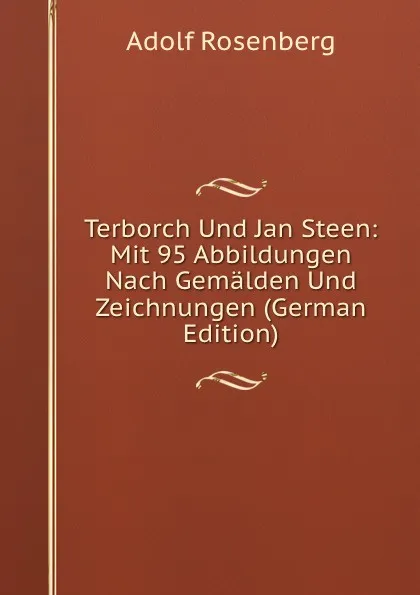 Обложка книги Terborch Und Jan Steen: Mit 95 Abbildungen Nach Gemalden Und Zeichnungen (German Edition), Adolf Rosenberg