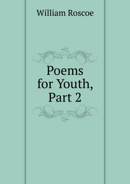 Обложка книги Poems for Youth, Part 2, William Roscoe