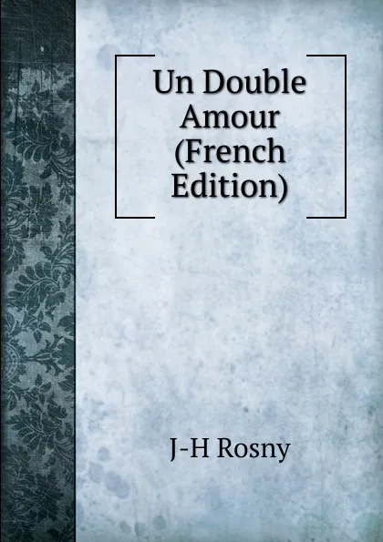 Обложка книги Un Double Amour (French Edition), J-H Rosny