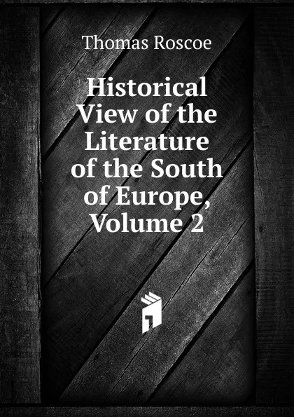 Обложка книги Historical View of the Literature of the South of Europe, Volume 2, Thomas Roscoe