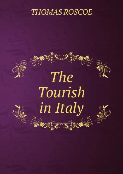 Обложка книги The Tourish in Italy, Thomas Roscoe