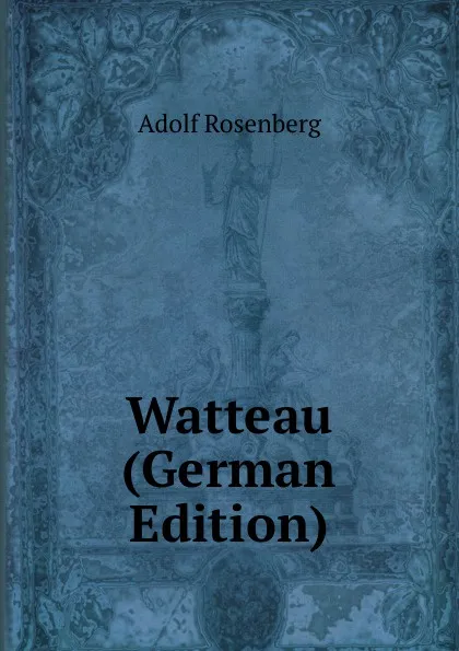 Обложка книги Watteau (German Edition), Adolf Rosenberg