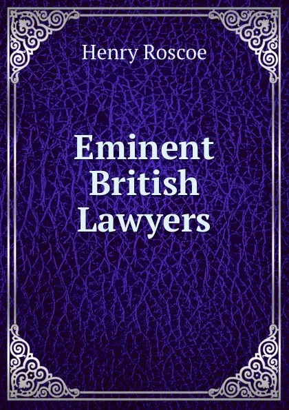 Обложка книги Eminent British Lawyers, Henry Roscoe