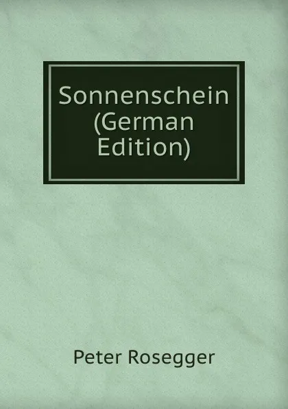 Обложка книги Sonnenschein (German Edition), P. Rosegger